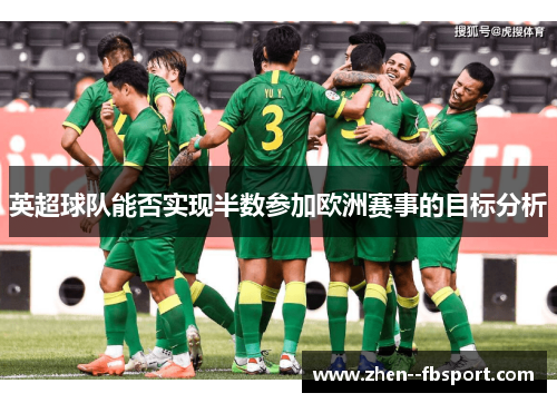 英超球队能否实现半数参加欧洲赛事的目标分析