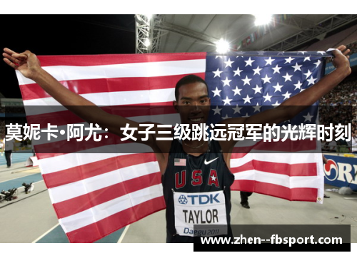 莫妮卡·阿尤:女子三级跳远冠军的光辉时刻 莫妮卡·阿尤:女子三级跳远冠军的光辉时刻