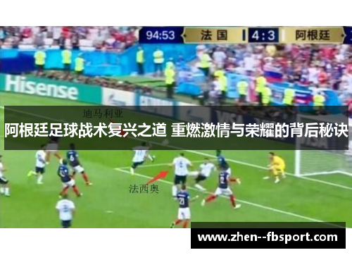 阿根廷足球战术复兴之道 重燃激情与荣耀的背后秘诀 阿根廷足球战术复兴之道 重燃激情与荣耀的背后秘诀