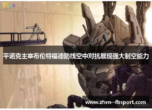 平诺克主宰布伦特福德防线空中对抗展现强大制空能力 平诺克主宰布伦特福德防线空中对抗展现强大制空能力