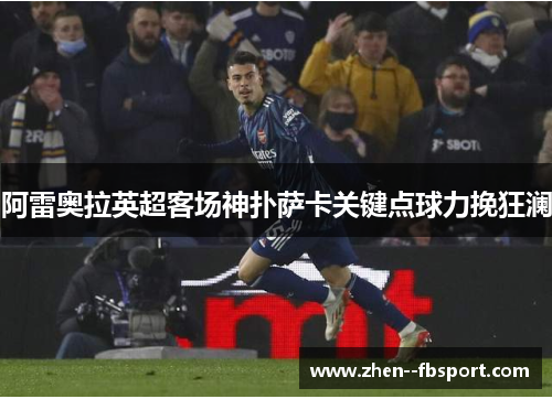 阿雷奥拉英超客场神扑萨卡关键点球力挽狂澜 阿雷奥拉英超客场神扑萨卡关键点球力挽狂澜