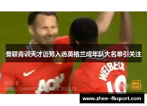 曼联青训天才迈努入选英格兰成年队大名单引关注